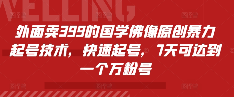 外面卖399的国学佛像原创暴力起号技术，快速起号，7天可达到一个万粉号-百盟网